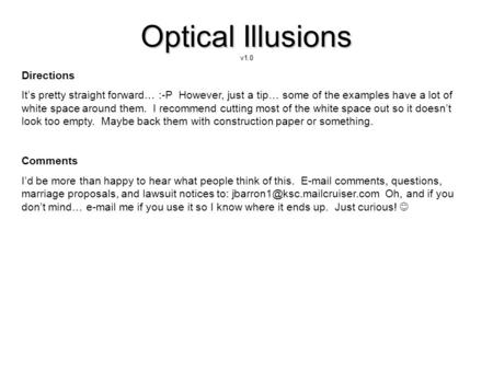 Optical Illusions v1.0 Directions Its pretty straight forward… :-P However, just a tip… some of the examples have a lot of white space around them. I recommend.