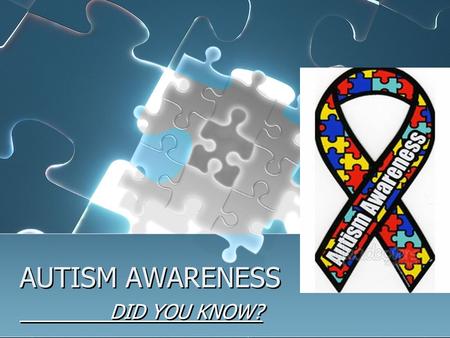 AUTISM AWARENESS DID YOU KNOW?.