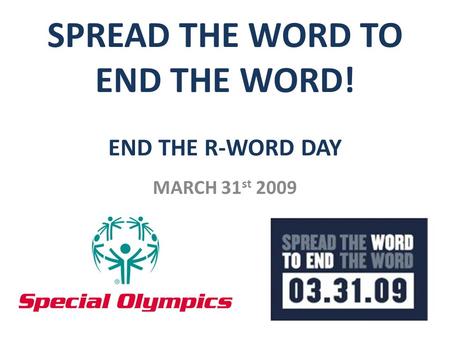 SPREAD THE WORD TO END THE WORD! END THE R-WORD DAY MARCH 31 st 2009.
