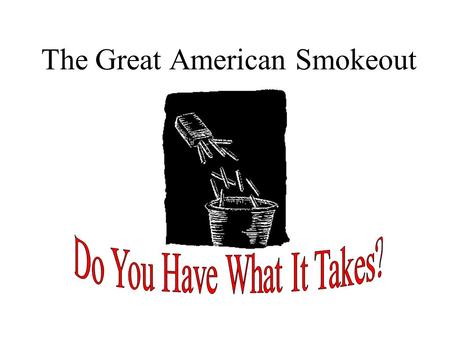 The Great American Smokeout. If at first you dont succeed… try another way! Acupuncture Cold Turkey Gum (with or without nicotine) The Patch Exercise.
