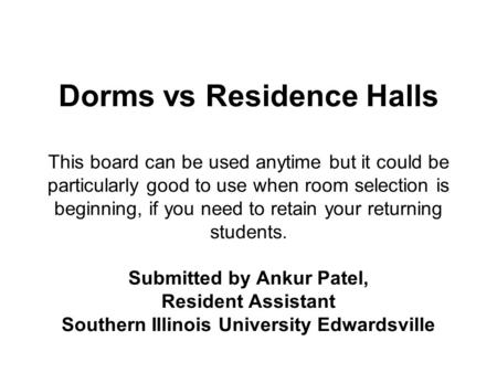 Dorms vs Residence Halls This board can be used anytime but it could be particularly good to use when room selection is beginning, if you need to retain.