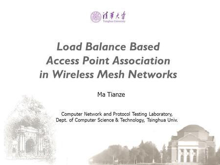Load Balance Based Access Point Association in Wireless Mesh Networks Ma Tianze Computer Network and Protocol Testing Laboratory, Dept. of Computer Science.