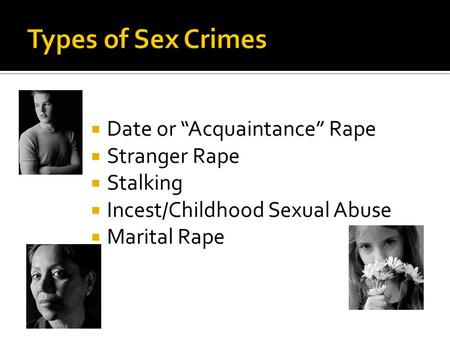 Date or Acquaintance Rape Stranger Rape Stalking Incest/Childhood Sexual Abuse Marital Rape.