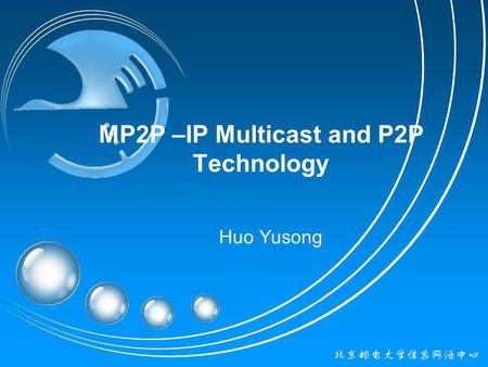 MP2P –IP Multicast and P2P Technology Huo Yusong.