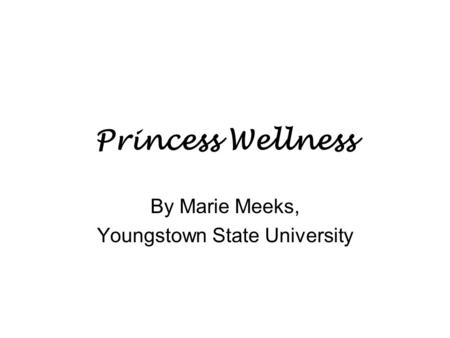 Princess Wellness By Marie Meeks, Youngstown State University.