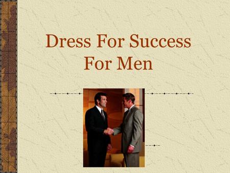 Dress For Success For Men. Suits Colors to Wear: dark blue, gray, brown or muted pin-stripes Tailored and freshly dry cleaned.