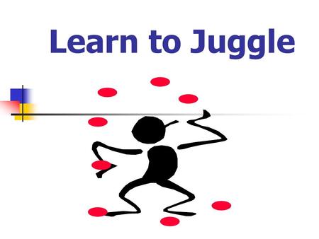 Learn to Juggle.