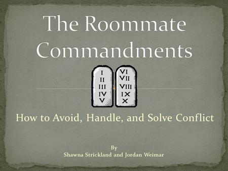 How to Avoid, Handle, and Solve Conflict By Shawna Strickland and Jordan Weimar.