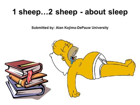 1 sheep…2 sheep - about sleep Submitted by: Alan Kojima-DePauw University.