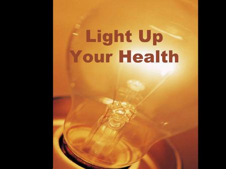 Light Up Your Health. Light Goes A Long Way By adding sunlight and other types of light to your everyday activities you can help to: –Lose Weight –Sleep.