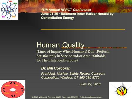 Dr. Bill Corcoran June 22, 2010 16th Annual HPRCT Conference June 21-25 · Baltimore Inner Harbor Hosted by Constellation Energy President, Nuclear Safety.