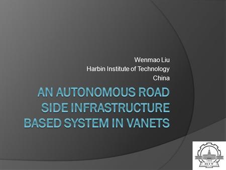 Wenmao Liu Harbin Institute of Technology China. Outline ITS & VANETs Security Issues and Solutions An autonomous architecture Conclusion.