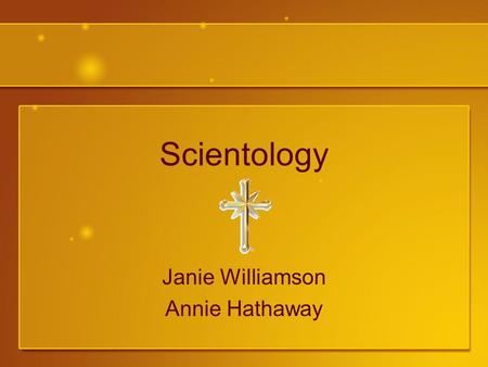 Scientology Janie Williamson Annie Hathaway. What is Scientology? The study of truth Study and handling of the spirit in relationship to itself, others,