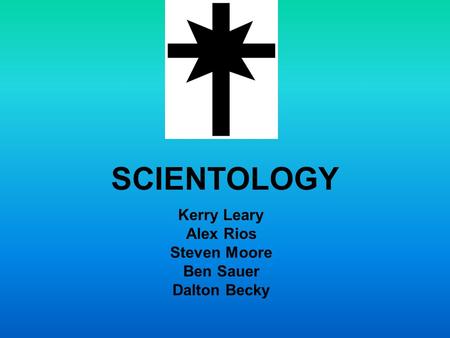 SCIENTOLOGY Kerry Leary Alex Rios Steven Moore Ben Sauer Dalton Becky.