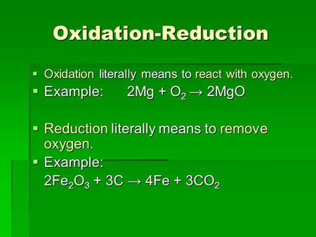 Oxidation-Reduction Oxidation literally means to react with oxygen. Oxidation literally means to react with oxygen. Example:2Mg + O 2 2MgO Example:2Mg.