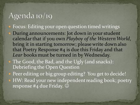 Focus: Editing your open question timed writings During announcements: Jot down in your student calendar that if you own Playboy of the Western World,