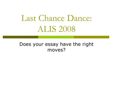 Last Chance Dance: ALIS 2008 Does your essay have the right moves?