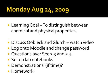 Learning Goal – To distinguish between chemical and physical properties Discuss Oobleck and Glurch – watch video Log onto Moodle and change password Questions.