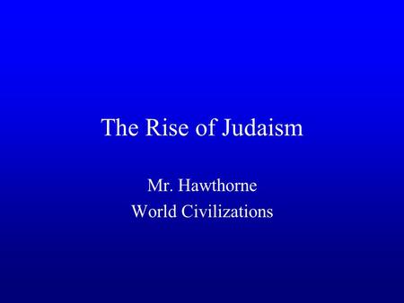 The Rise of Judaism Mr. Hawthorne World Civilizations.