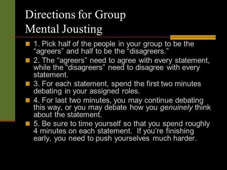 Directions for Group Mental Jousting 1. Pick half of the people in your group to be the agreers and half to be the disagreers. 2. The agreers need to agree.