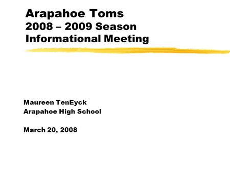 Arapahoe Toms 2008 – 2009 Season Informational Meeting Maureen TenEyck Arapahoe High School March 20, 2008.