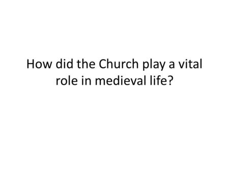 How did the Church play a vital role in medieval life?