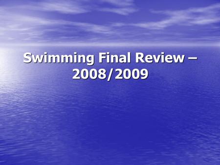 Swimming Final Review – 2008/2009. Safety Basics Safety always comes first. Do not panic in the water. Take deep breaths and try to relax; you are more.