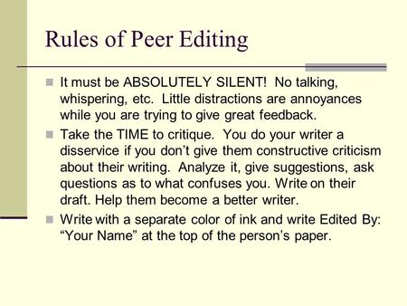 Rules of Peer Editing It must be ABSOLUTELY SILENT! No talking, whispering, etc. Little distractions are annoyances while you are trying to give great.