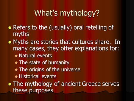 Whats mythology? Refers to the (usually) oral retelling of myths Refers to the (usually) oral retelling of myths Myths are stories that cultures share.