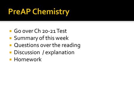 Go over Ch 20-21 Test Summary of this week Questions over the reading Discussion / explanation Homework.