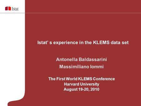 Antonella Baldassarini Massimiliano Iommi The First World KLEMS Conference Harvard University August 19-20, 2010 Istat s experience in the KLEMS data set.