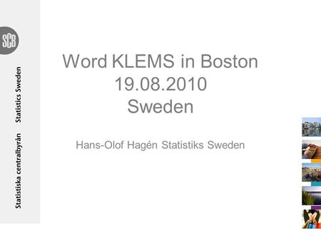 Word KLEMS in Boston 19.08.2010 Sweden Hans-Olof Hagén Statistiks Sweden.