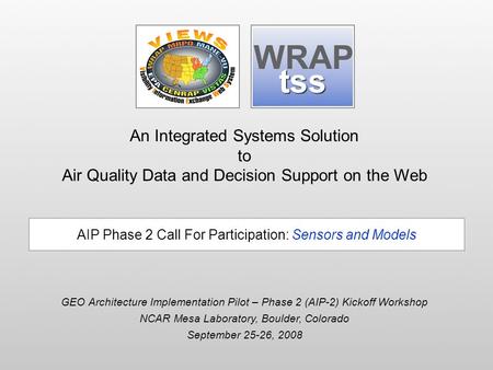 An Integrated Systems Solution to Air Quality Data and Decision Support on the Web GEO Architecture Implementation Pilot – Phase 2 (AIP-2) Kickoff Workshop.