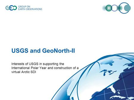 USGS and GeoNorth-II Interests of USGS in supporting the International Polar Year and construction of a virtual Arctic SDI.