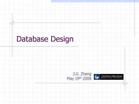 Database Design J.G. Zheng May 19 th 2008. 2 Overview Entity Relationship Modeling Data modeling using Entity Relationship Diagram (ERD) Transforming.