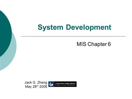System Development MIS Chapter 6 Jack G. Zheng May 28 th 2008.