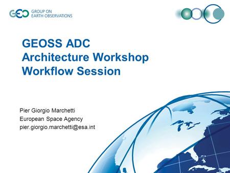 GEOSS ADC Architecture Workshop Workflow Session Pier Giorgio Marchetti European Space Agency