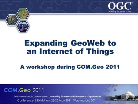 ® ® Expanding GeoWeb to an Internet of Things A workshop during COM.Geo 2011.