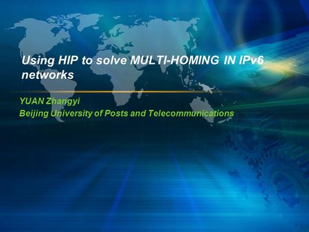 Using HIP to solve MULTI-HOMING IN IPv6 networks YUAN Zhangyi Beijing University of Posts and Telecommunications.