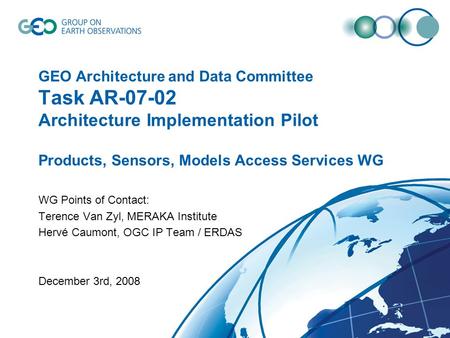 GEO Architecture and Data Committee Task AR-07-02 Architecture Implementation Pilot Products, Sensors, Models Access Services WG WG Points of Contact: