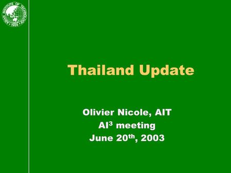 Thailand Update Olivier Nicole, AIT AI 3 meeting June 20 th, 2003.