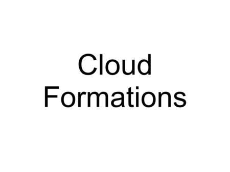 Cloud Formations. Cirrus Cirrus uncinus Cirrocumulus stratiformis.