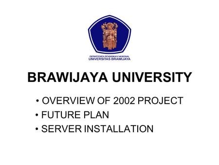 BRAWIJAYA UNIVERSITY OVERVIEW OF 2002 PROJECT FUTURE PLAN SERVER INSTALLATION.