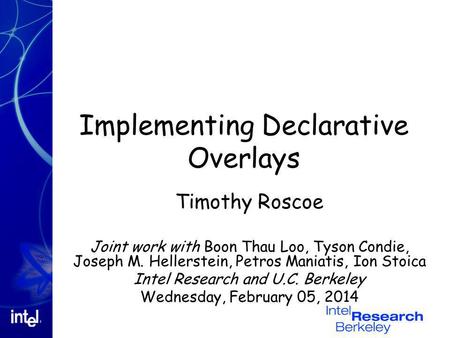 Implementing Declarative Overlays Timothy Roscoe Joint work with Boon Thau Loo, Tyson Condie, Joseph M. Hellerstein, Petros Maniatis, Ion Stoica Intel.