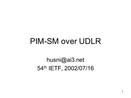 1 PIM-SM over UDLR 54 th IETF, 2002/07/16.
