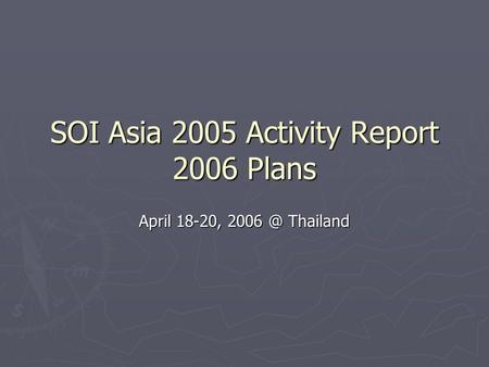 SOI Asia 2005 Activity Report 2006 Plans April 18-20, Thailand.