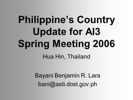 Philippines Country Update for AI3 Spring Meeting 2006 Bayani Benjamin R. Lara Hua Hin, Thailand.