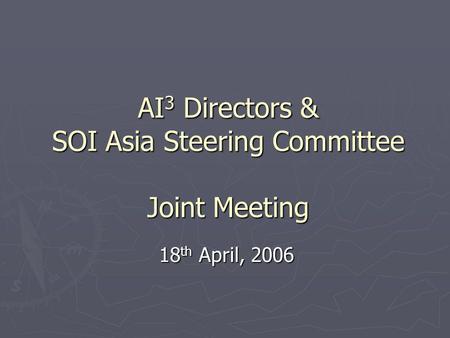 AI 3 Directors & SOI Asia Steering Committee Joint Meeting 18 th April, 2006.