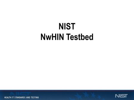 1 NIST NwHIN Testbed. 2 What's NwHIN The nationwide health information network is a set of standards, services and policies that enable secure health.