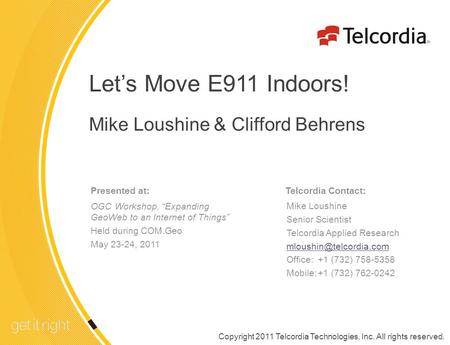 1 TELCORDIA PROPRIETARY – INTERNAL USE ONLY See proprietary restrictions on title page. Lets Move E911 Indoors! Mike Loushine & Clifford Behrens Telcordia.